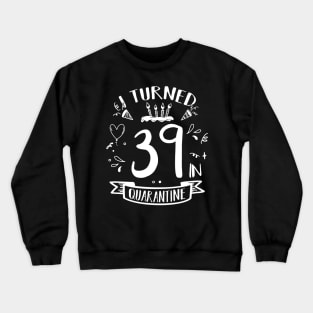 I Turned 39 In Quarantine Crewneck Sweatshirt